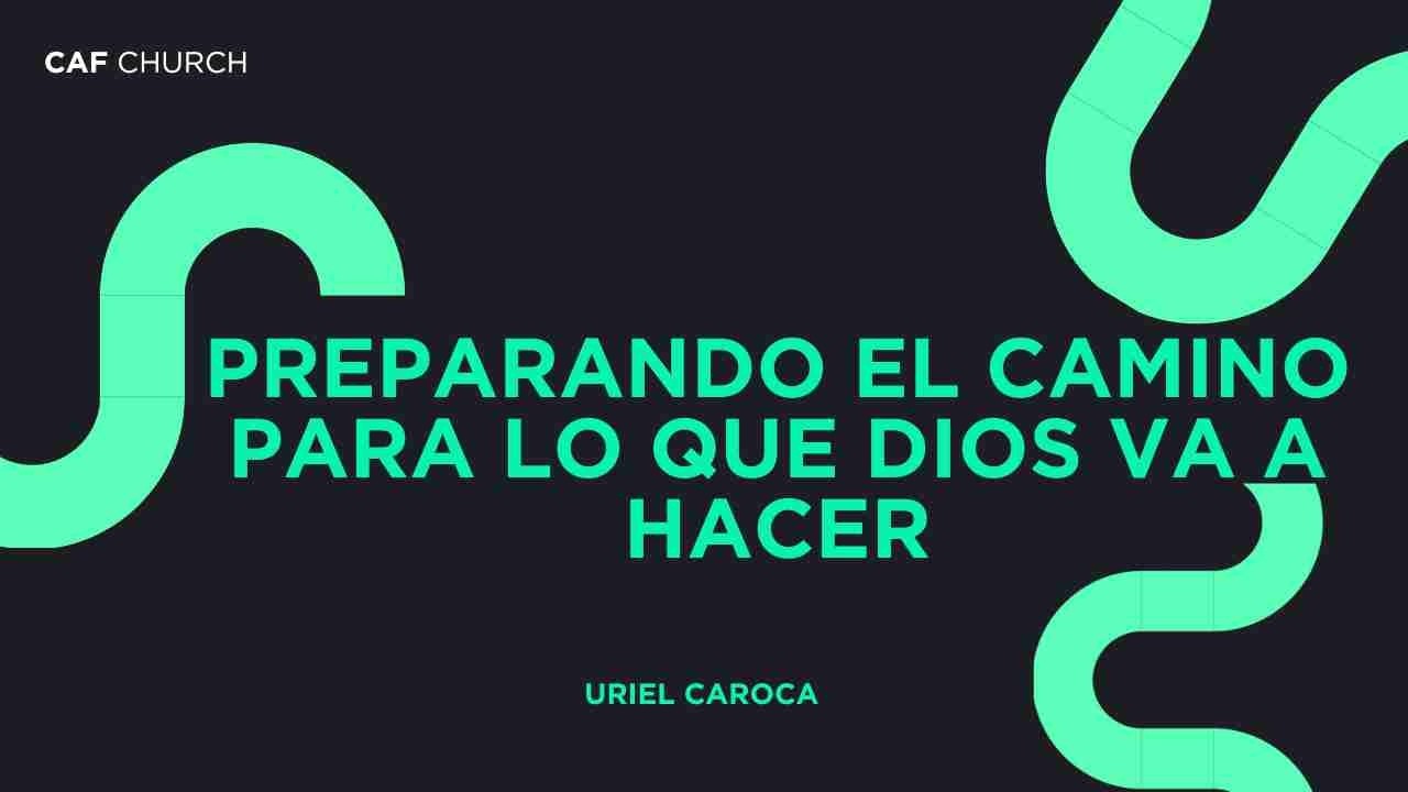 Reuni&oacute;n de CAF Church | Predicando URIEL CAROCA | &ldquo;PREPARANDO EL CAMINO PARA LO QUE DIOS VA A HACER&rdquo;