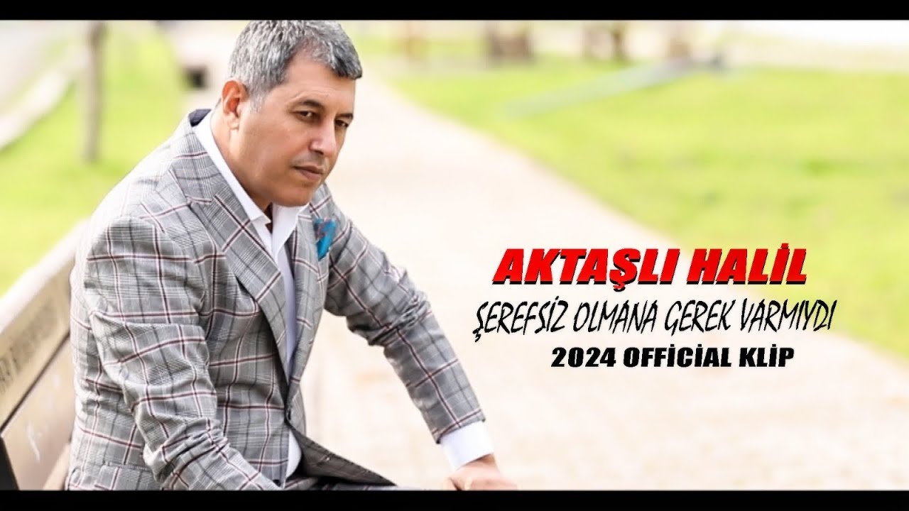 ŞEREFSİZ OLMANA GEREK VARMIYDI-AKTAŞLI HALİL{Official 2024 klip }