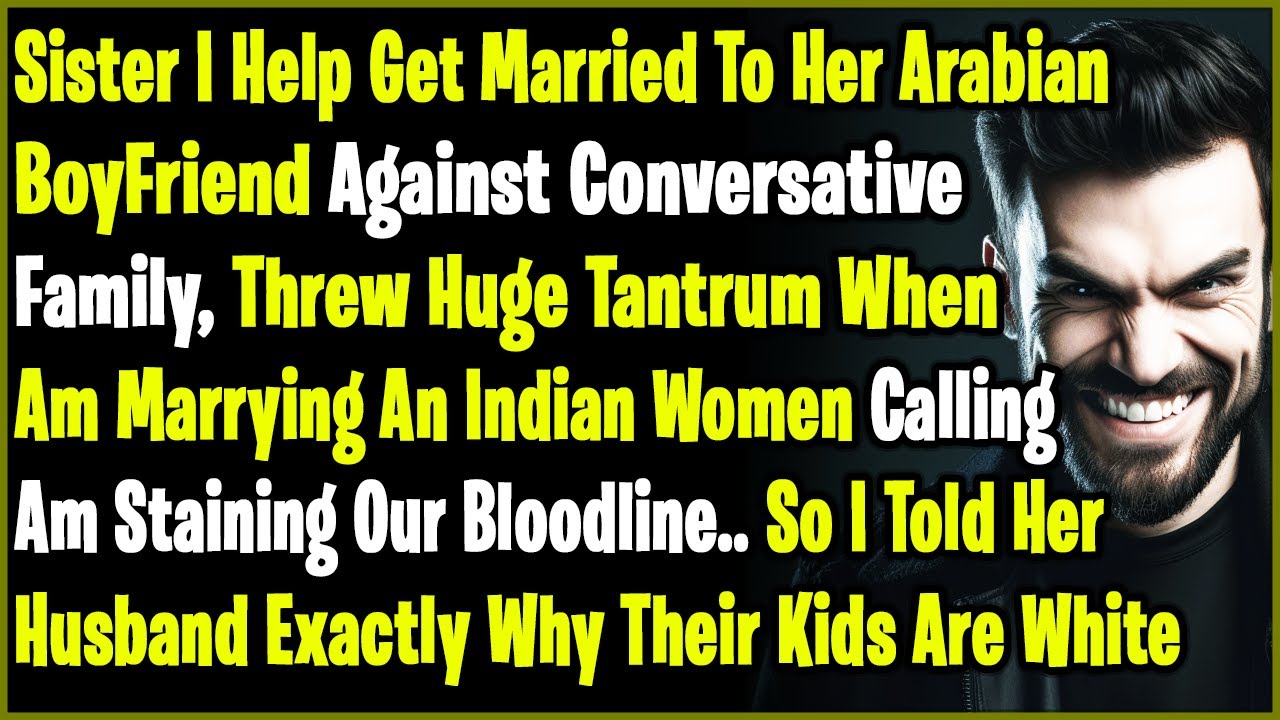 Racist Sister I Help Get Married To Her Arabian BoyFriend .Shames Me For Ruining Family's Bloodline