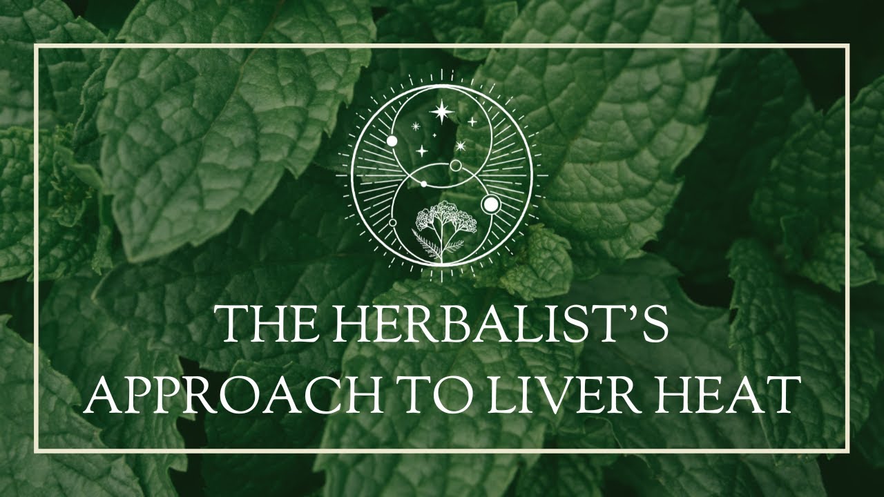 The Herbalist&rsquo;s Approach to Liver Heat