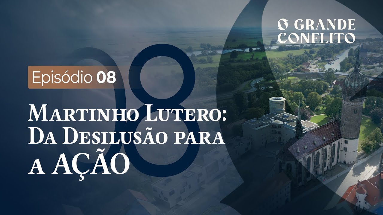 O GRANDE CONFLITO - Martinho Lutero: Da Desilusão para a Ação - [TE01 EP08] 4K