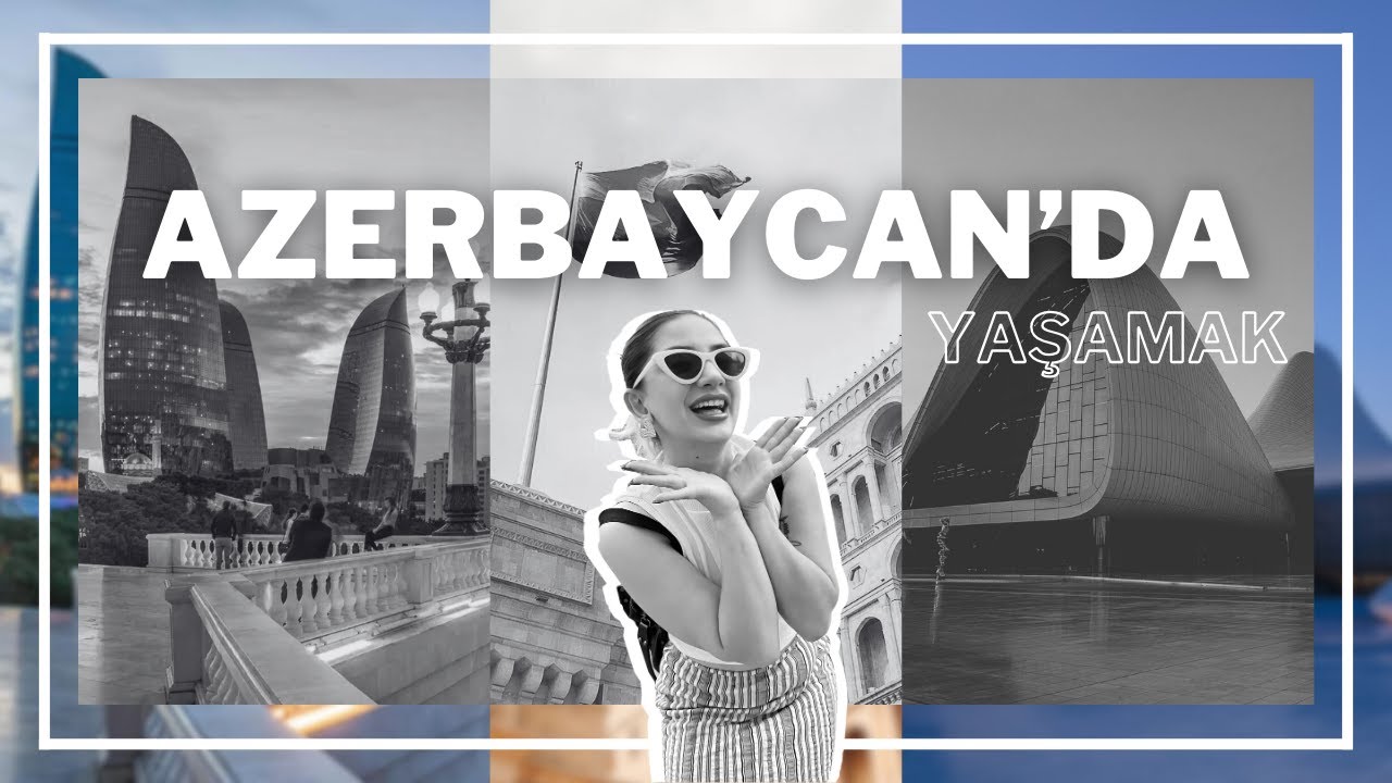 AZERBAYCAN'DA YAŞAMAK HAKKINDA HER ŞEY