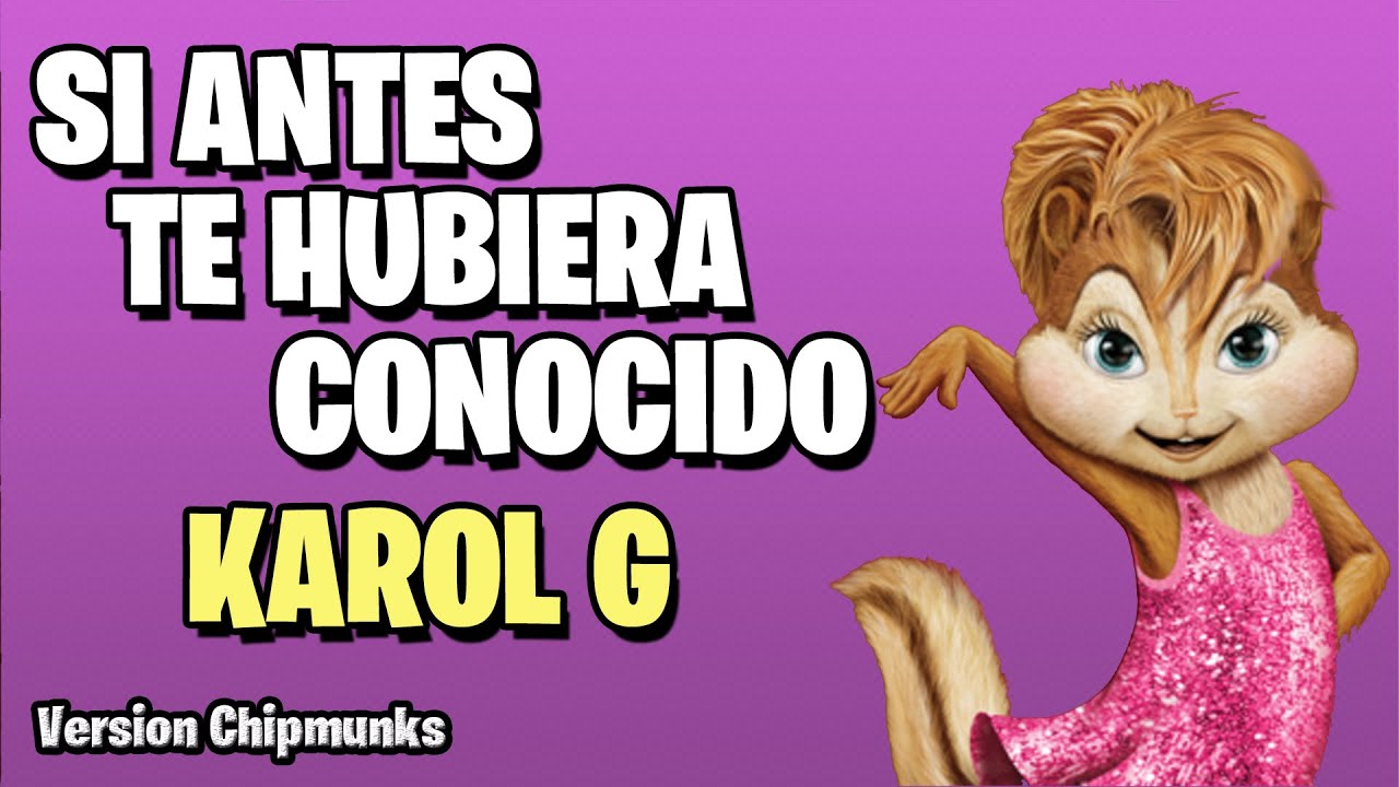 Si Antes Te Hubiera Conocido - KAROL G || Version Chipmunks - Lyrics/Letra