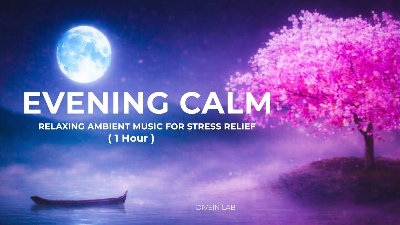 Evening Calm   Relaxing Ambient Music for Stress Relief 1 Hour
