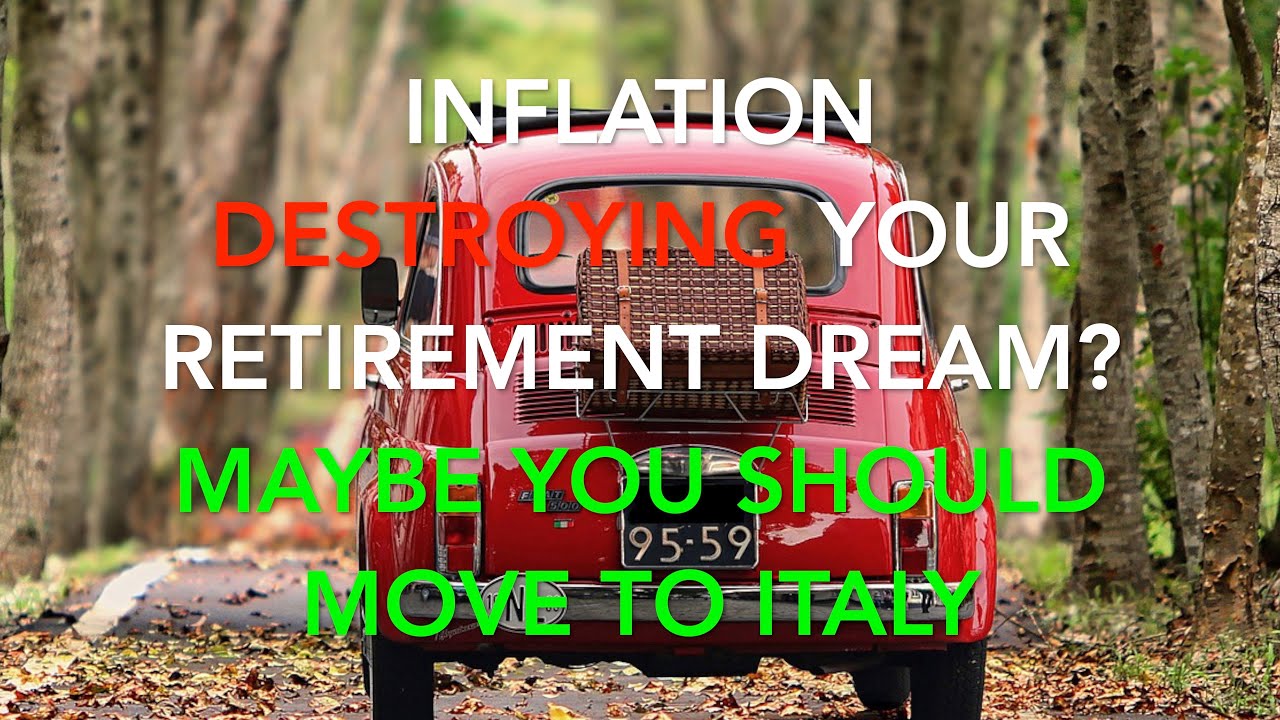 Inflation Destroying Your Retirement Dream? Maybe You should Move to Italy!
