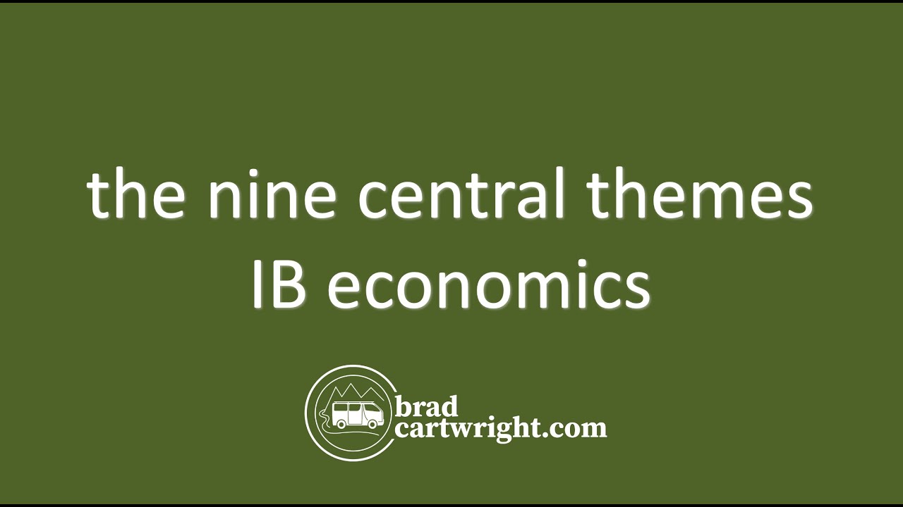 The Nine Central Themes and Concepts | New IB Economics Syllabus for May 2022 |  bradcartwright.com