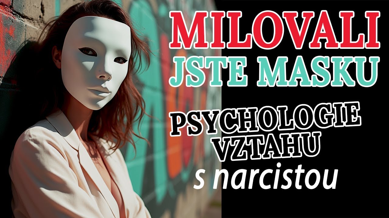 MILOVALI JSTE MASKU, ne člověka. Psychologie vztahu s narcistou