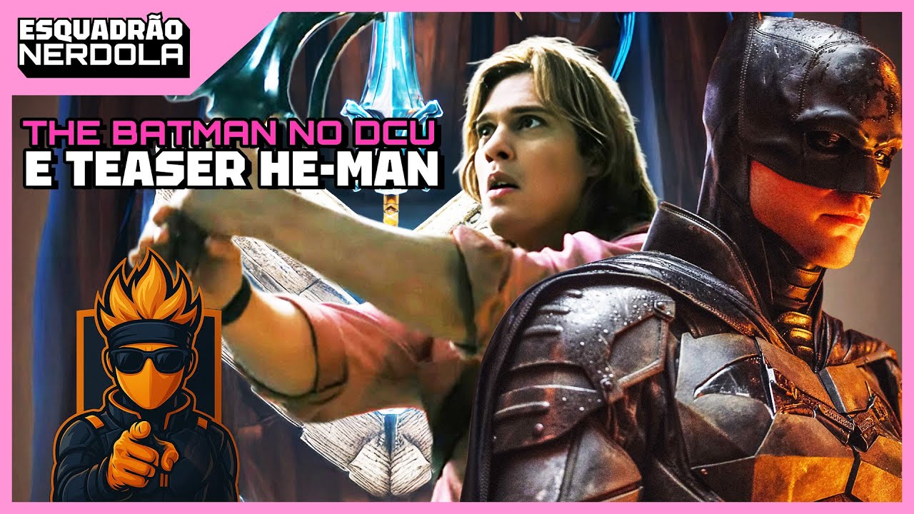 TEASER DE HE-MAN E PATTINSON NO DCU | ESQUADRÃO NERDOLA #91