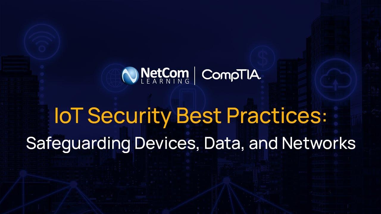 IoT Security Best Practices: Safeguarding Devices, Data, and Networks