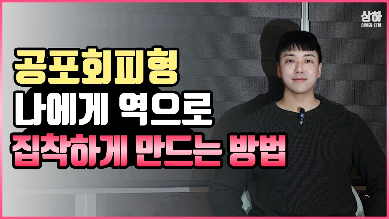 공포회피형 여자남자 이별 재회 손쉽게 다루는법 (후폭풍 유도해라)