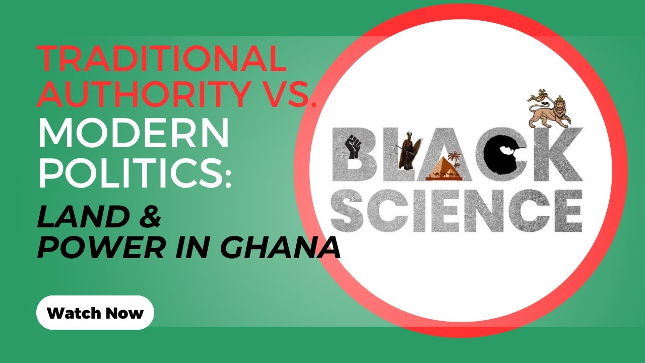 Traditional Authority vs. Modern Politics: Land & Power in Ghana