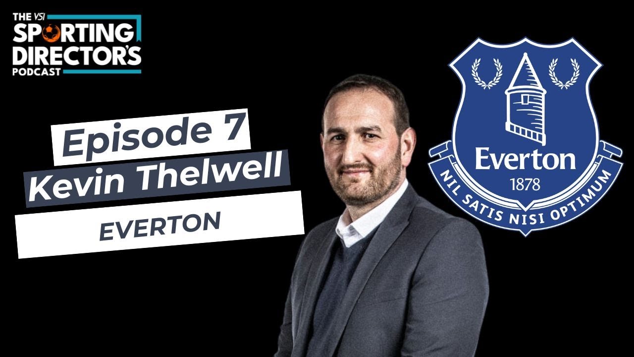 VSI Sporting Directors’ Podcast: Everton! With Director of Football, Kevin Thelwell (Episode 7)