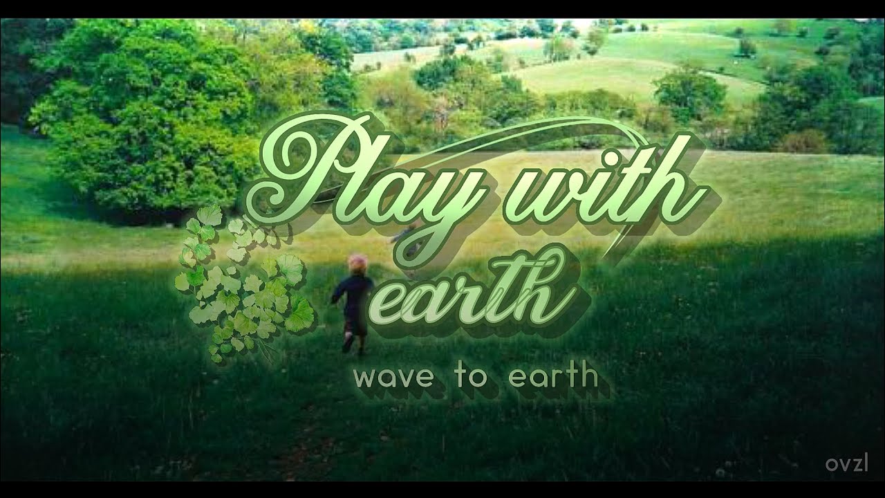 play with earth! - wave to earth (lyrics)