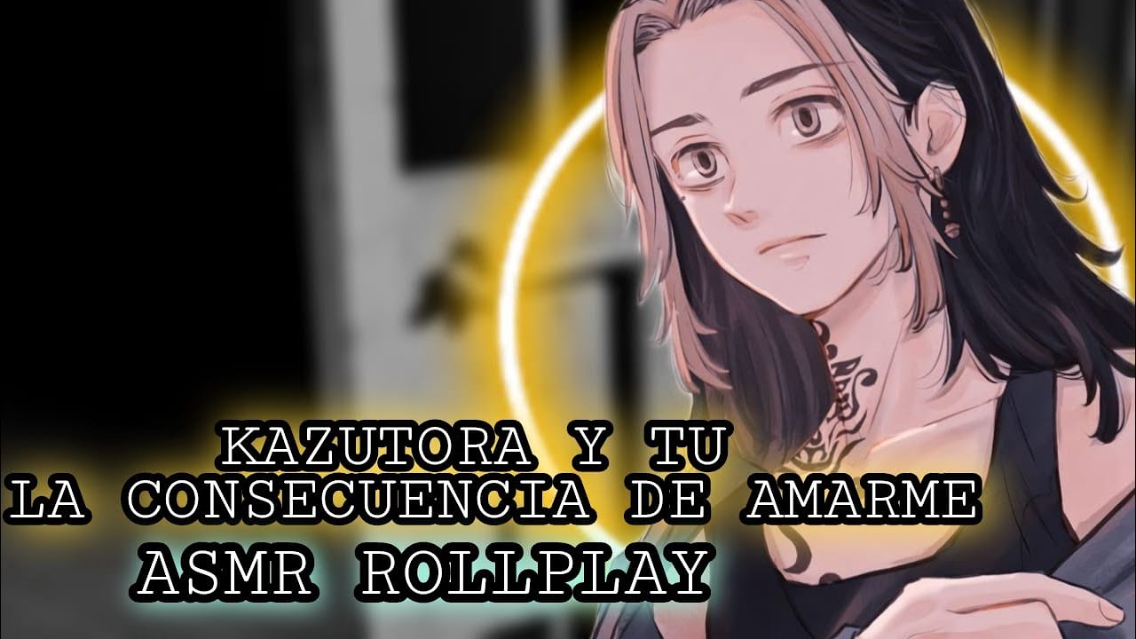 Kazutora Y Tu - La Consecuencia De Amarme / ASMR ROLLPLAY