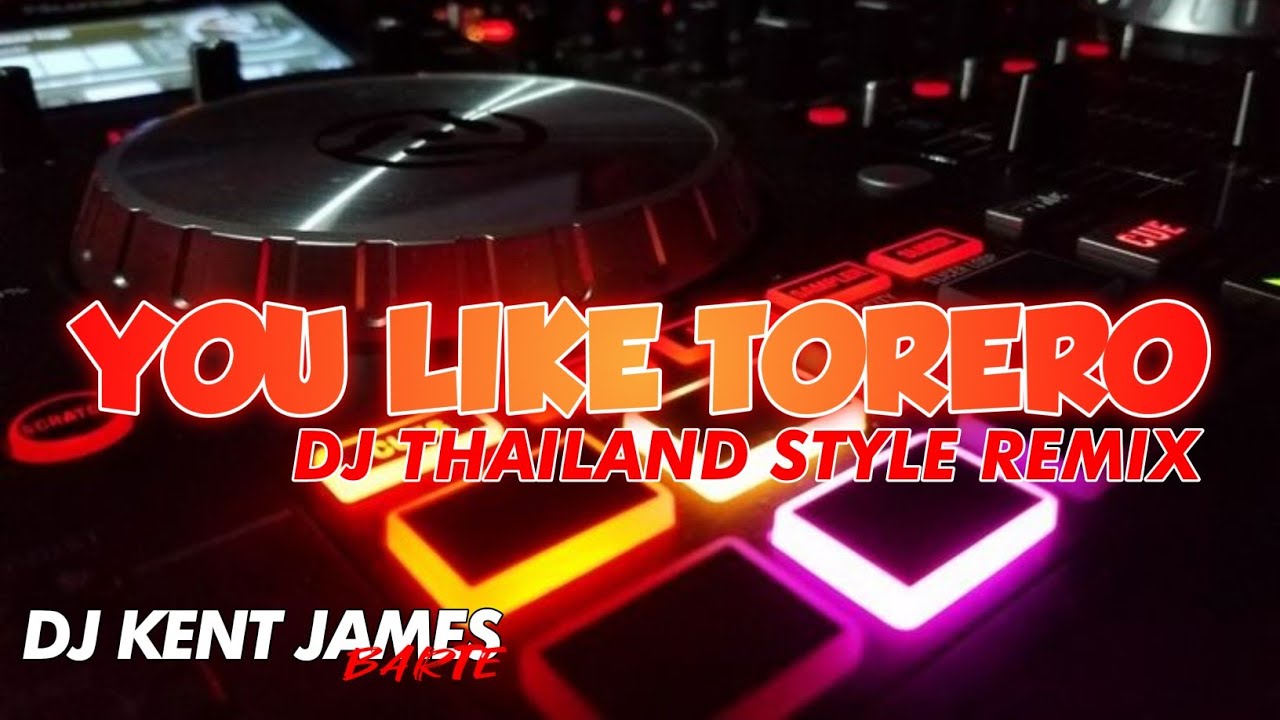 NEW THAILAND STYLE REMIX | YOU LIKE TORERO | DJ KENT JAMES REMIX
