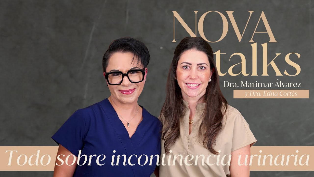 NOVA TALKS || TODO SOBRE LA INCONTINENCIA URINARIA EN MUJERES CON DRA. EDNA CORTÉS || EPISODIO 2