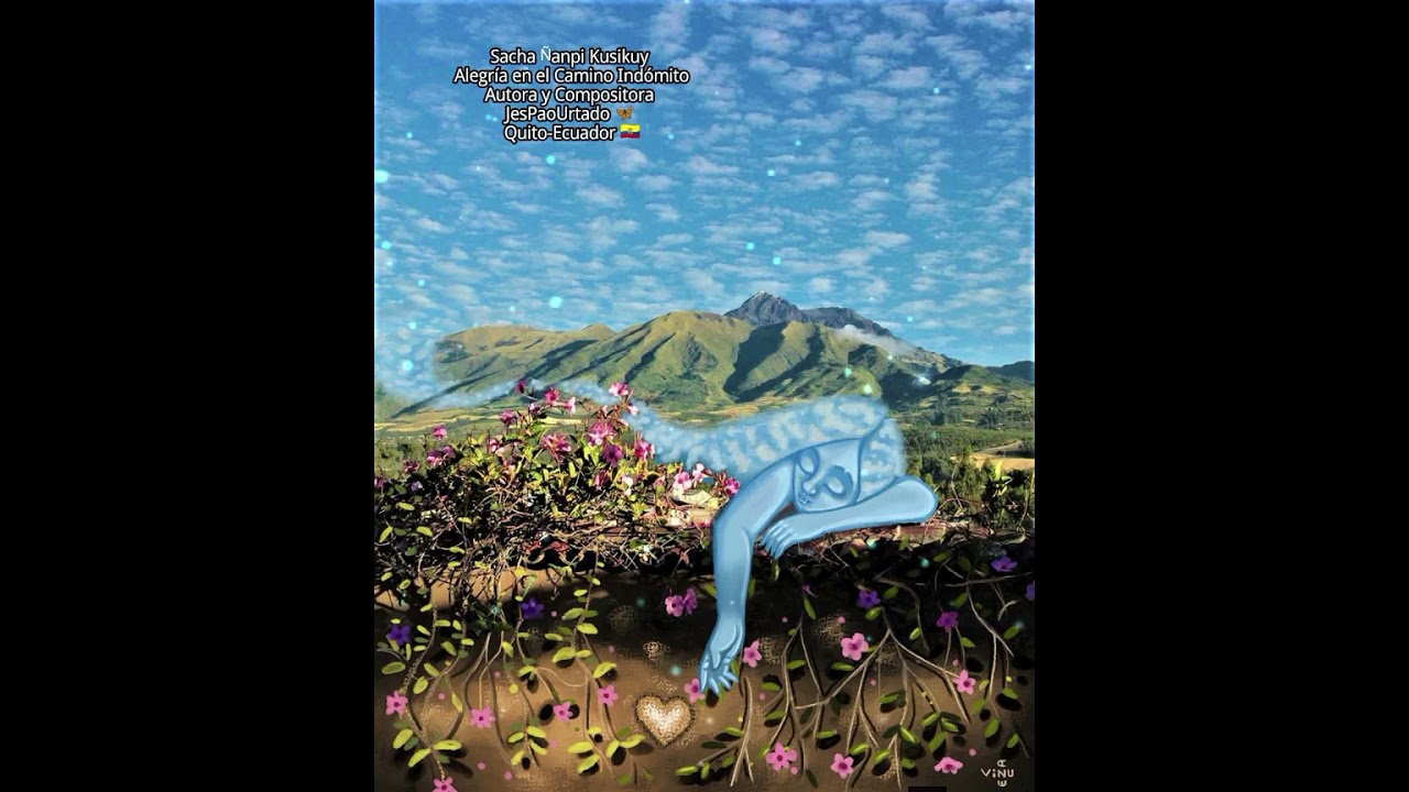 Sacha Ñanpi Kusikuy Alegría en el Camino Indómito Autora y Compositora JesPaoUrtado 🦋 Quito-Ecuador 