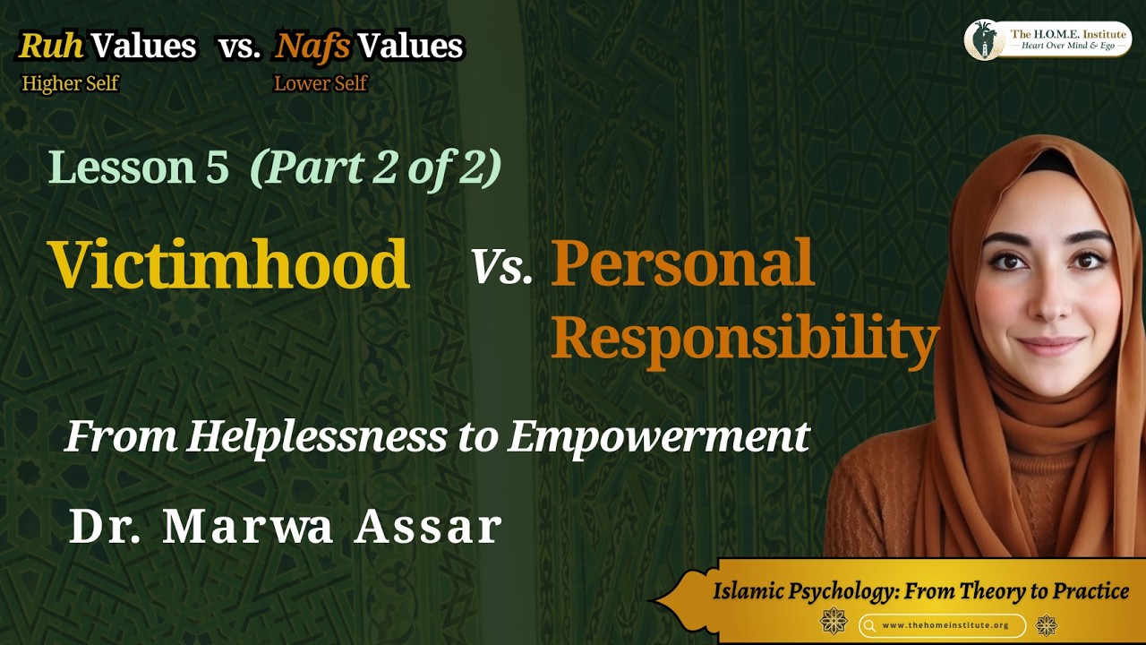 Ruh vs Nafs Values| Lesson 5 (Pt 2 ): Victimhood vs. Accountability| H.O.M.E Method| Dr. Marwa Assar