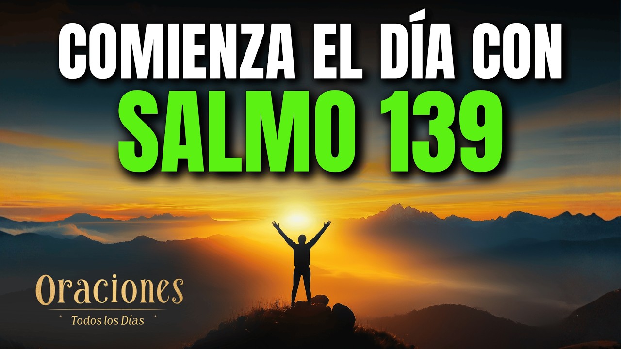 Oraci&oacute;n de la Ma&ntilde;ana con el SALMO 139 | Poderosa Oraci&oacute;n de ENTREGA Y CONFIANZA TOTAL EN DIOS