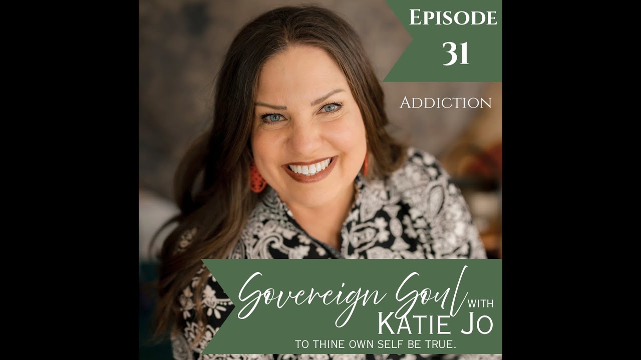 Sovereign Soul Ep 31 Katie Jo Addiction