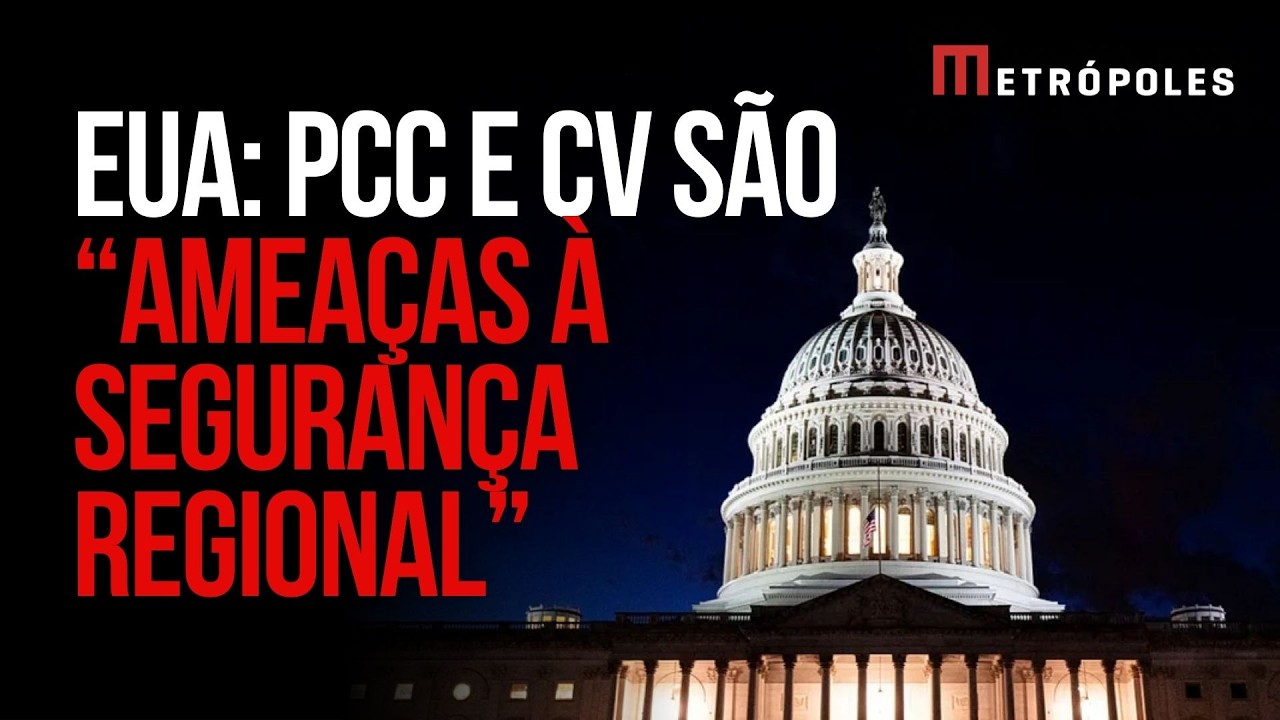 Governo dos EUA diz que PCC e CV são “ameaças à segurança regional”
