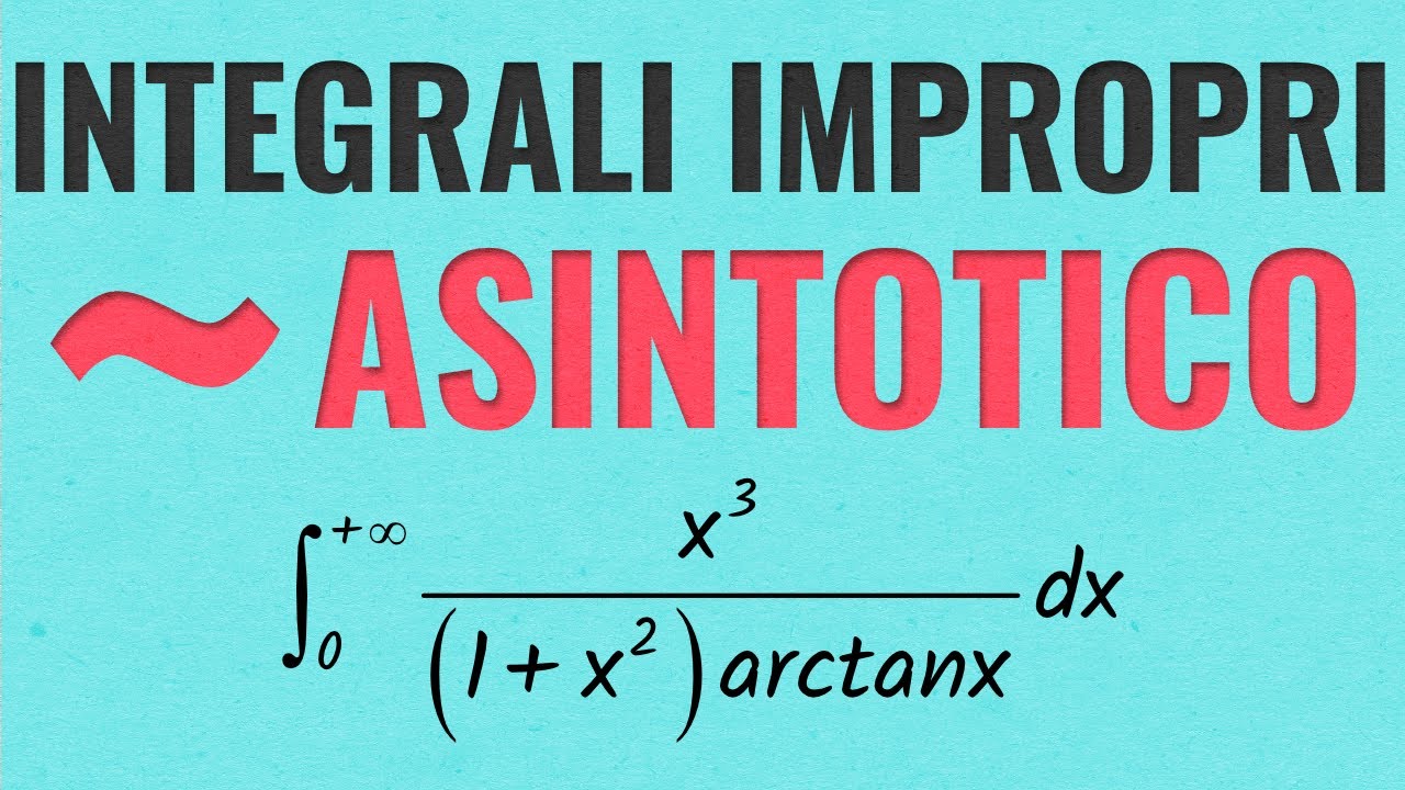 INTEGRALI IMPROPRI - Confronto ASINTOTICO (con Esercizi)