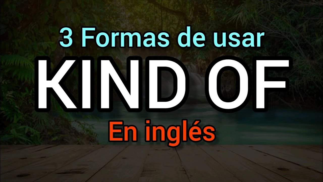 ✅ KIND OF: 3 formas distintas de uso en Inglés.