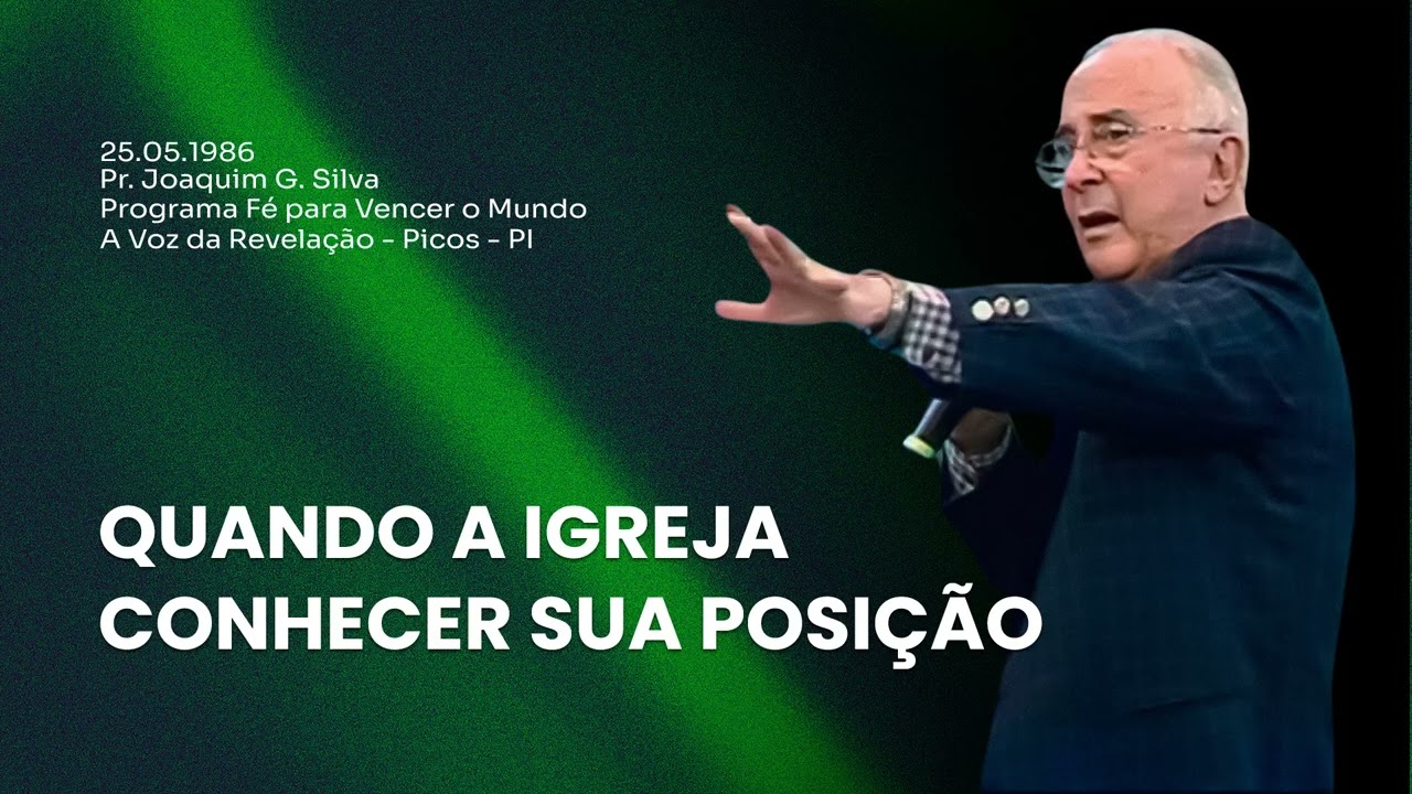 25.05.1986 - QUANDO A IGREJA CONHECER A SUA POSIÇÃO - Pr. Joaquim Gonçalves | Fé para Vencer o Mundo