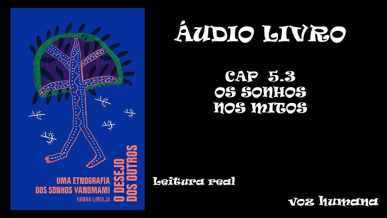 5.3 OS SONHOS NOS MITOS áudio livro O DESEJO DOS OUTROS ETNOGRAFIA DOS SONHOS YANOMAMI HANNA LIMULJA