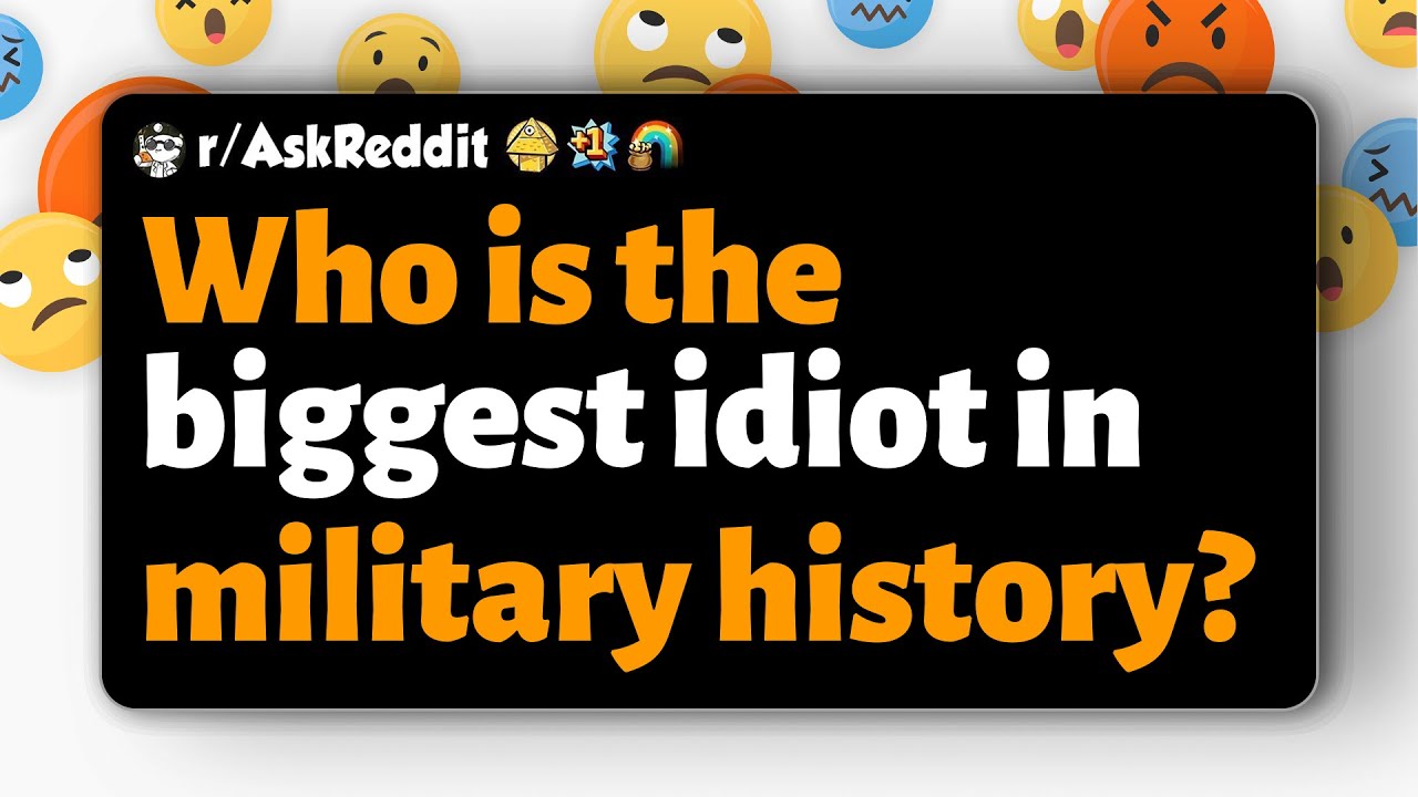 r/AskReddit | Who is the biggest idiot in military history?