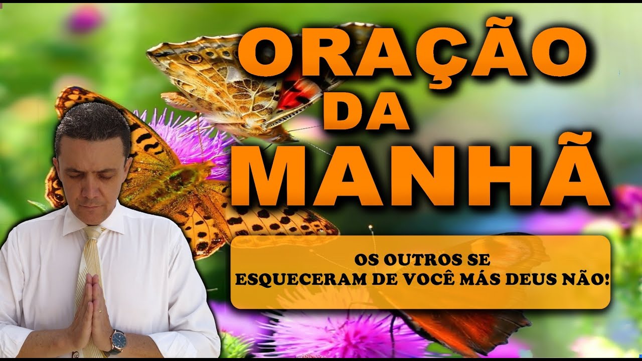 ORAÇÃO DA MANHÃ DE HOJE OS OUTROS SE ESQUECERAM DE VOCÊ MÁS DEUS NÃO!