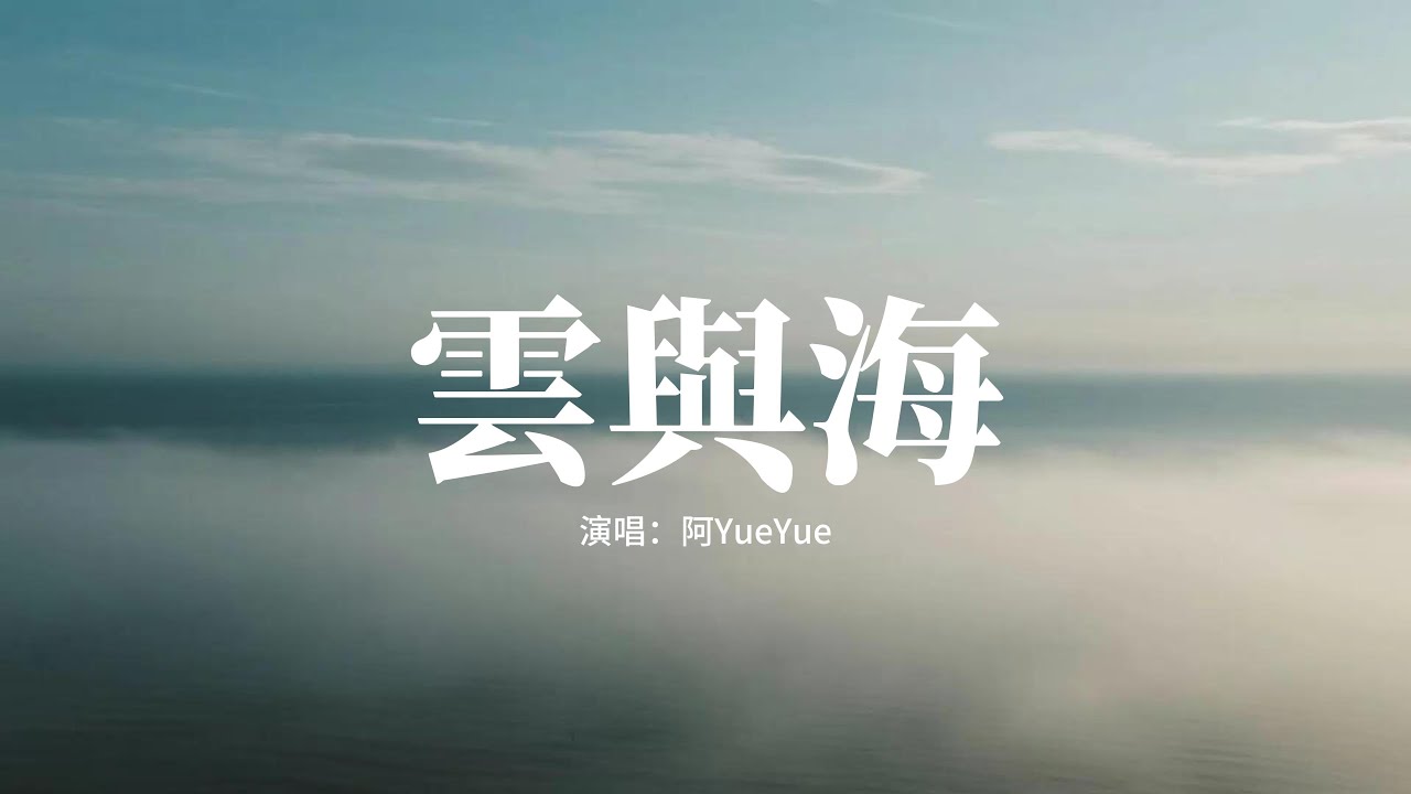 阿YueYue - 雲與海『如果世間萬物能跨越能相愛，也能成全雲與海，忘了離岸多遠多危險，都看不見。』【動態歌詞MV】