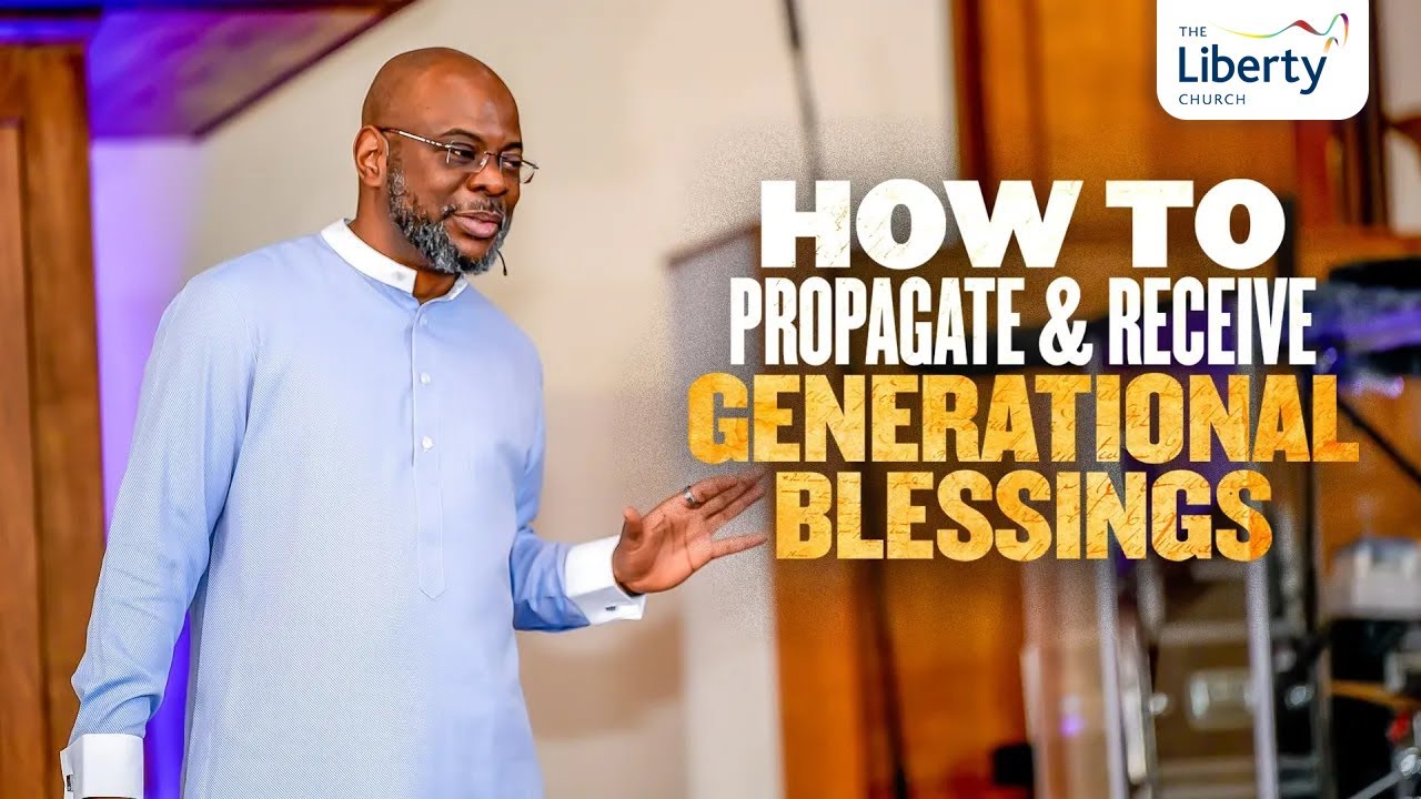 How To Propagate and Receive Generational Blessings | Pastor Sola Fola-Alade | The Liberty Church