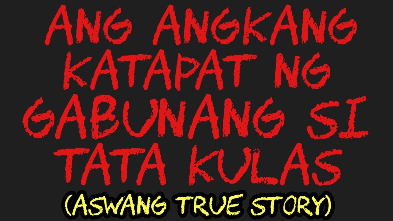 ANG ANGKANG KATAPAT NG GABUNANG SI TATA KULAS (Aswang True Story)