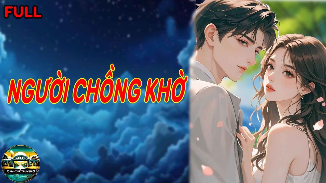 [FULL] Chồng Khờ, Nhưng Tình Không Khờ - Người Chồng Khờ | GenZ Kể Truyện