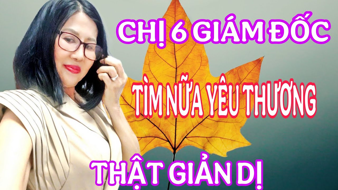 CHỊ 6 GIÁM ĐỐC TÌM NỮA YÊU THƯƠNG THẬT GIẢN DỊ #1378 