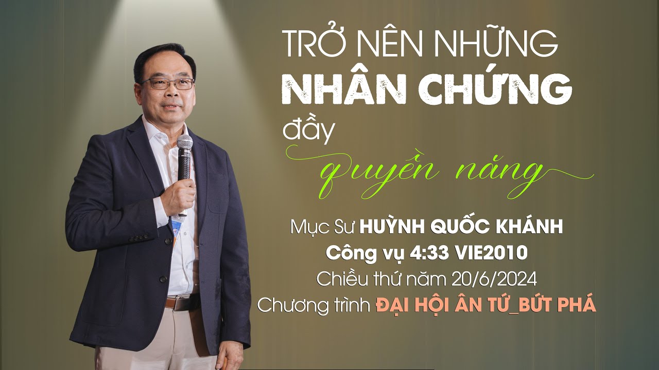 Bài giảng: TRỞ NÊN NHỮNG NHÂN CHỨNG ĐẦY QUYỀN NĂNG | Mục Sư: Huỳnh Quốc Khánh | Chiều 20/6/2024