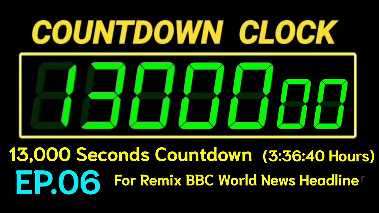13,000 Seconds Countdown (3:36:40 Hrs) Digital Stopwatch Countdown Clock, Remix BBC World News EP.06