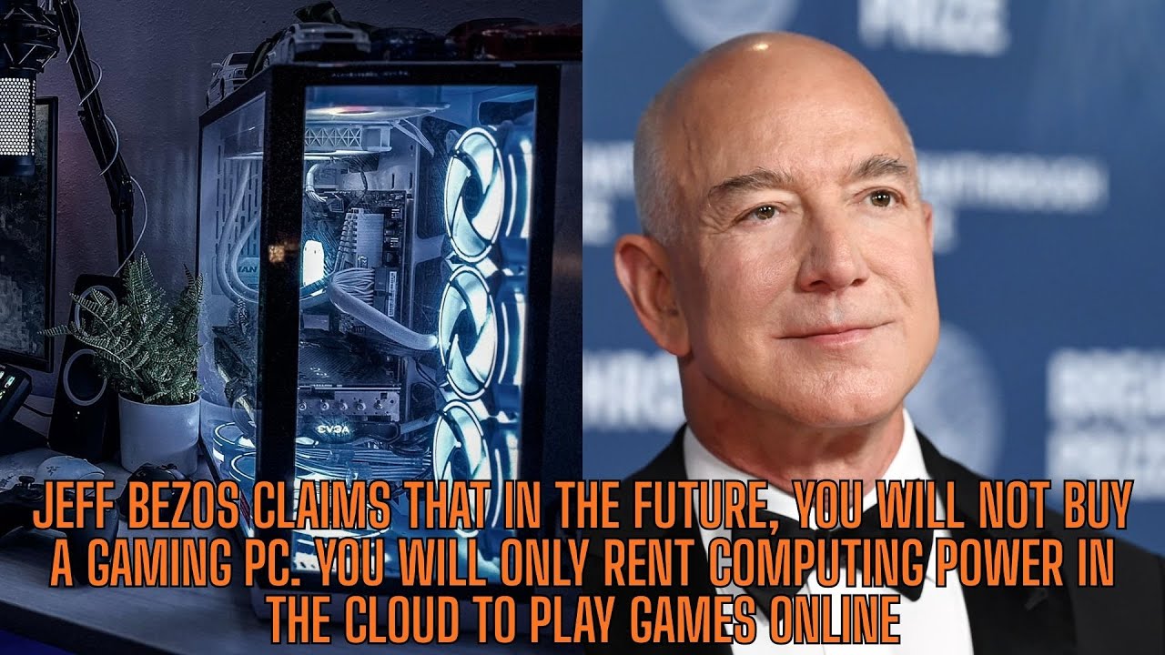 Jeff Bezos Says You Won't Own Your Gaming PC And You Will Be Happy