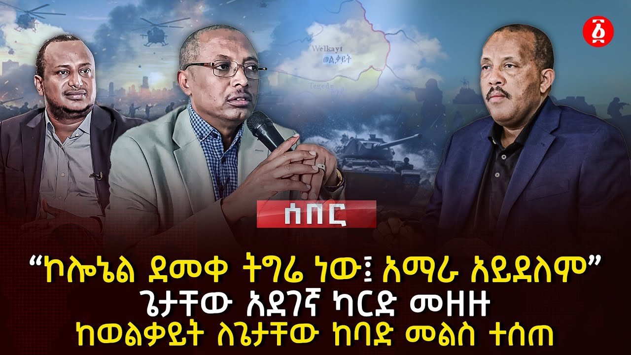 ‹‹ኮሎኔል ደመቀ ትግሬ ነው፤ ዐማራ አይደለም›› | ጌታቸው አደገኛ ካርድ መዘዙ | ከወልቃይት ለጌታቸው ከባድ መልስ ተሰጠ | Ethiopia