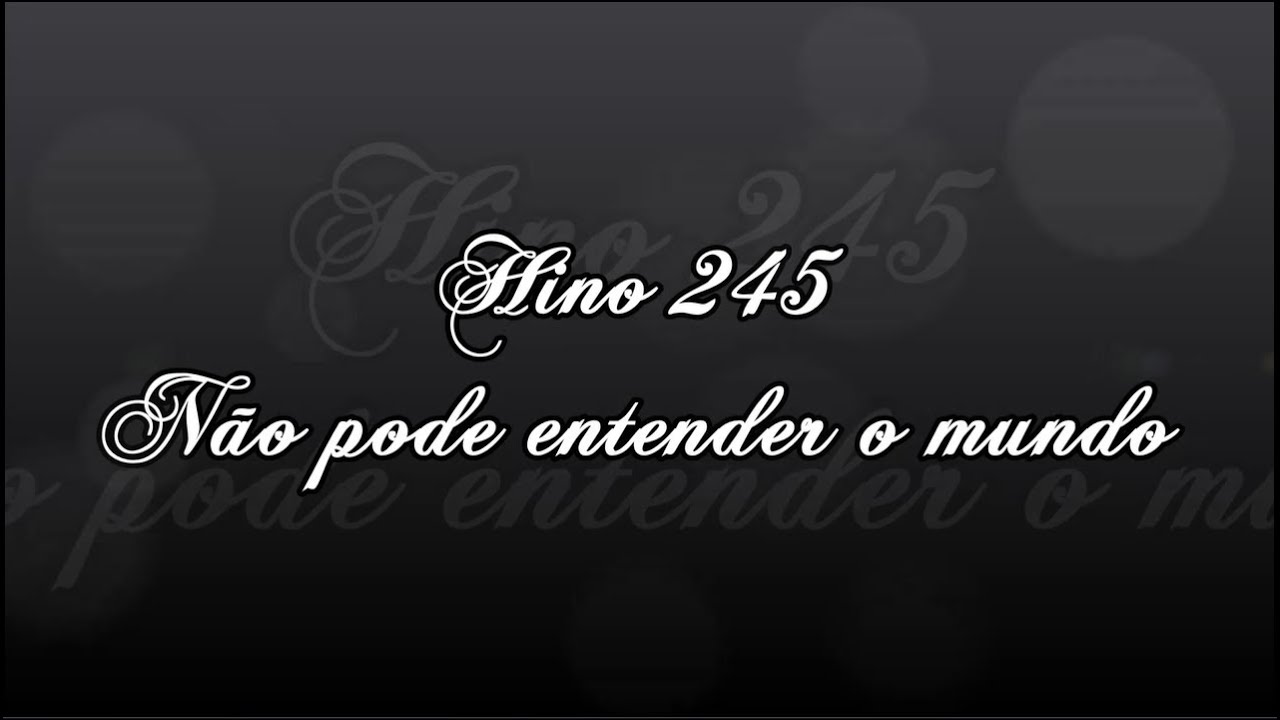 Hino 245  -  Não pode entender o mundo