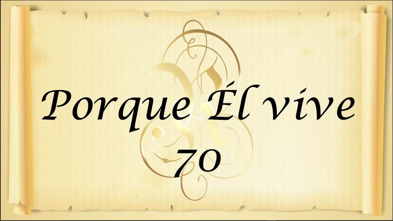 70. PORQUE ÉL VIVE