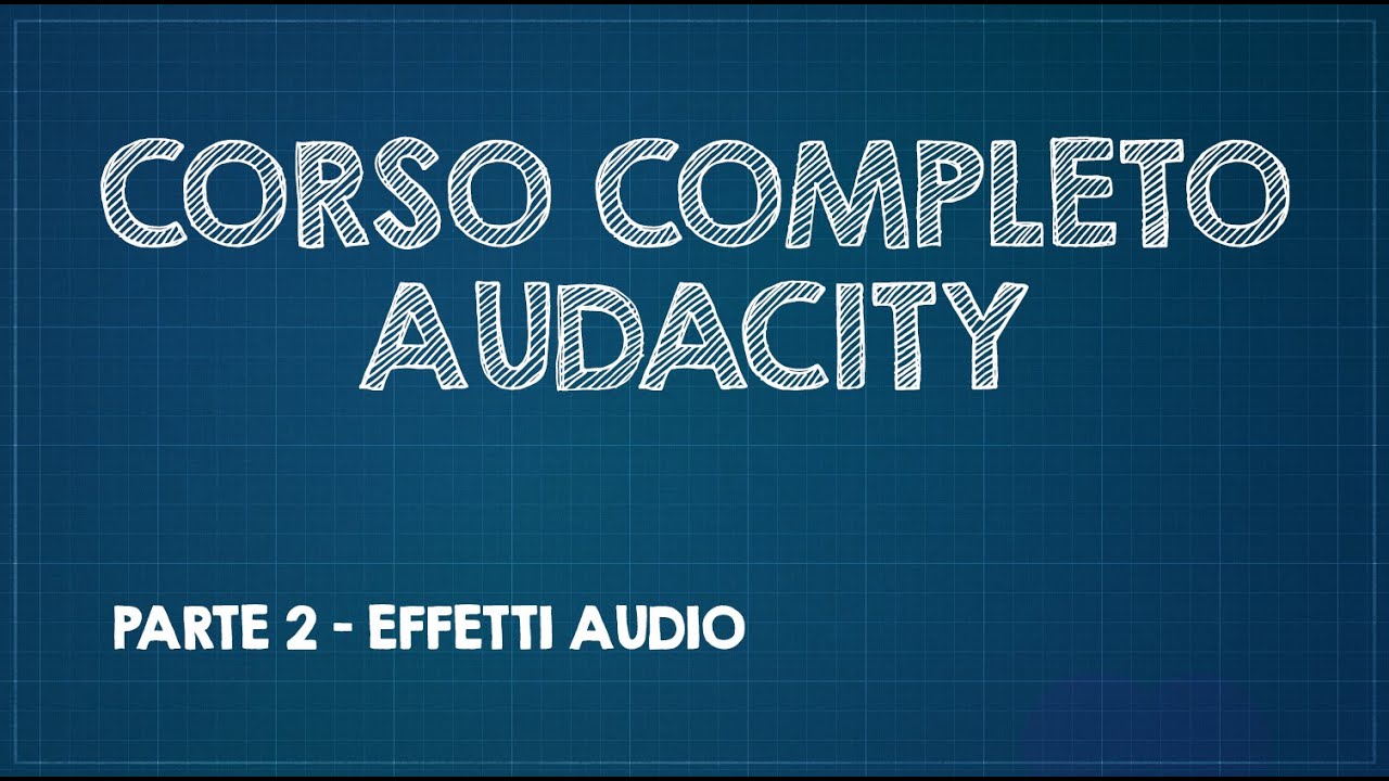 Corso completo di Audacity - Parte 2 - Effetti audio