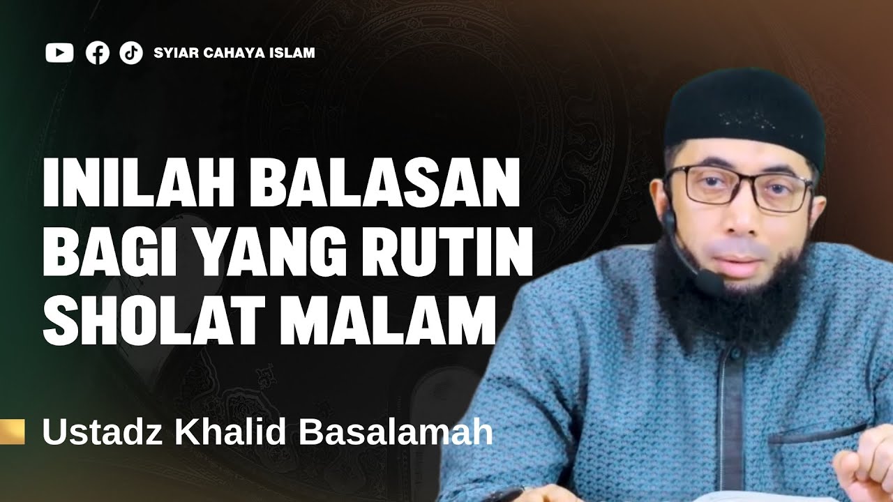 BALASAN BAGI YANG RUTIN SHOLAT MALAM - USTADZ KHALID BASALAMAH 