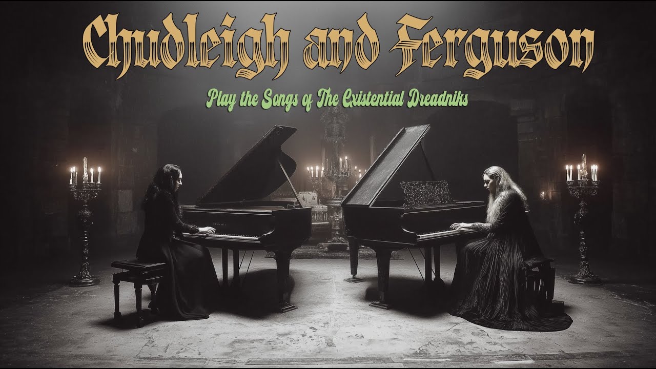 Chudleigh and Ferguson Play The Existential Dreadniks | Gothic Piano