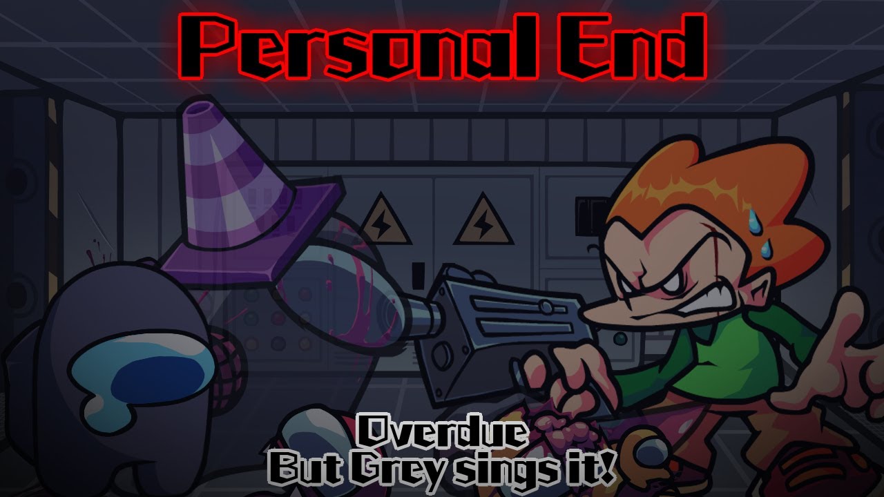 Personal End / Overdue but Grey sings it! (FNF Cover)