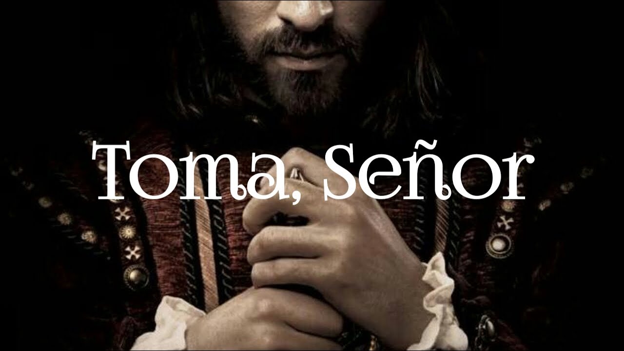 Toma, Señor (y recibe mi voluntad, memoria, entendimiento)