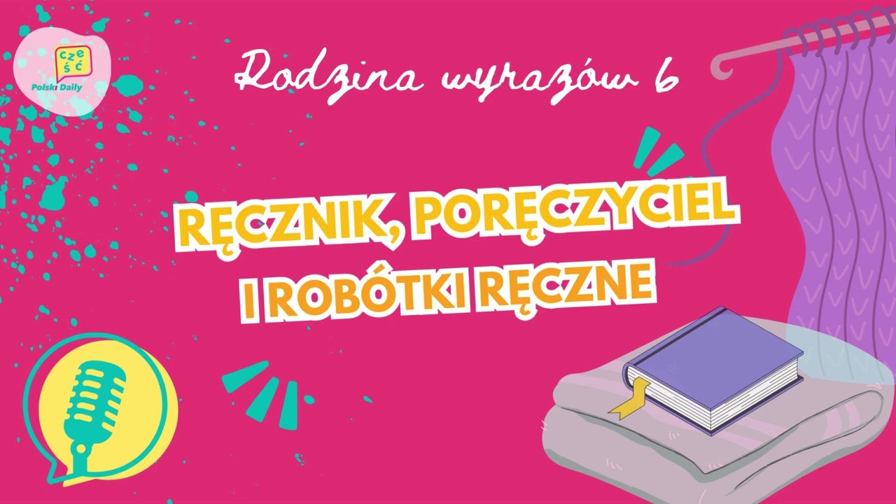 Polski Daily Podcast | Rodzina wyrazów 6: Ręcznik, poręczyciel i robótki ręczne