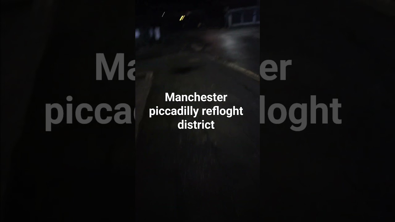 redlight district Manchester piccadilly early hours will be filming more