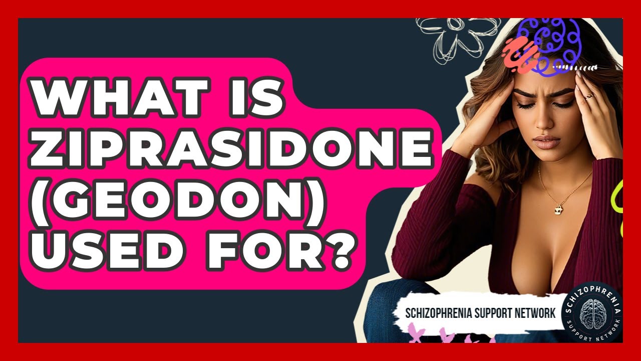 What Is Ziprasidone (Geodon) Used For? - Schizophrenia Support Network